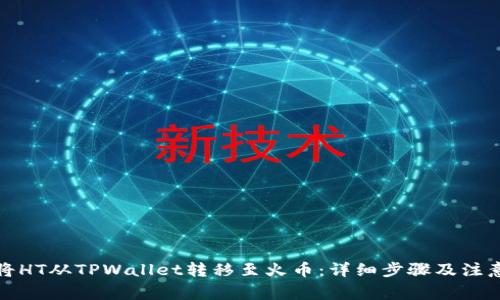 如何将HT从TPWallet转移至火币：详细步骤及注意事项