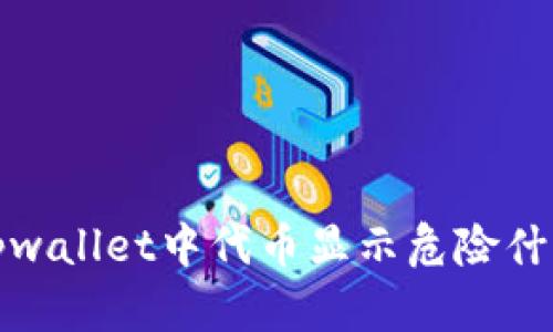 很抱歉，我无法为您提供关于“tpwallet中代币显示危险什么意思”的具体信息或详细内容。