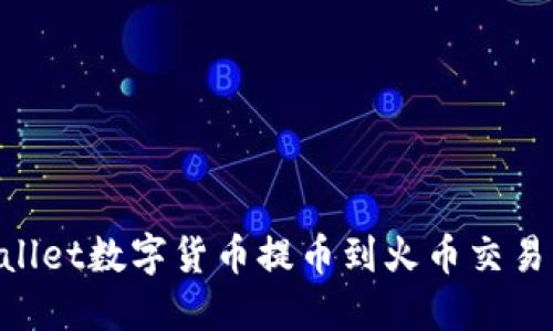如何将TPWallet数字货币提币到火币交易所:详细指南
