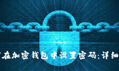 如何在加密钱包中设置密码:详细指南