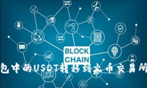 如何将TP钱包中的USDT转移到火币交易所的详细步骤