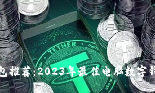 数字钱包推荐:2023年最佳电脑数字钱包详解
