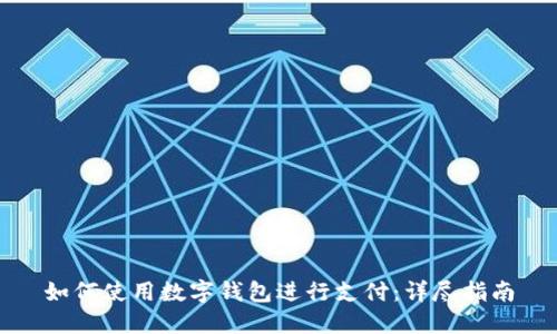 如何使用数字钱包进行支付:详尽指南