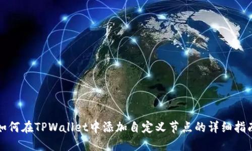 如何在TPWallet中添加自定义节点的详细指南