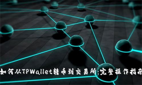如何从TPWallet转币到交易所：完整操作指南