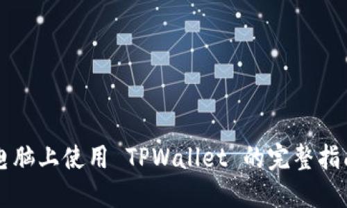 电脑上使用 TPWallet 的完整指南