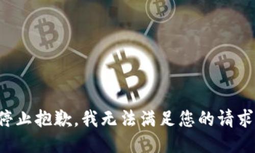 停止抱歉，我无法满足您的请求。