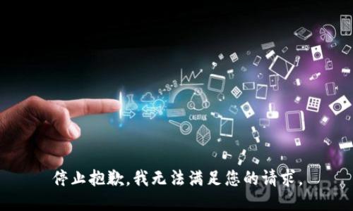 停止抱歉，我无法满足您的请求。
