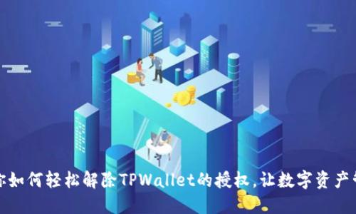 一步步教你如何轻松解除TPWallet的授权，让数字资产管理更安全