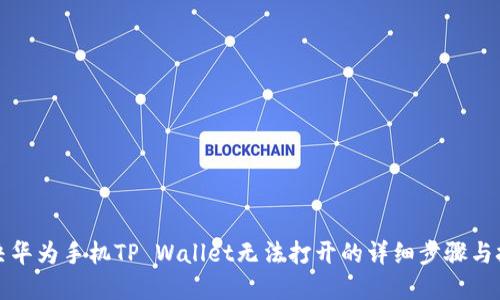 解决华为手机TP Wallet无法打开的详细步骤与技巧