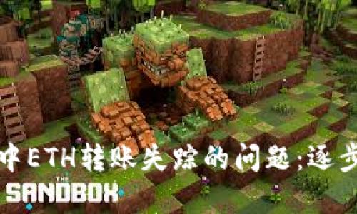 如何解决TP钱包中ETH转账失踪的问题：逐步排查与解决方案