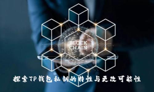 探索TP钱包私钥的特性与更改可能性