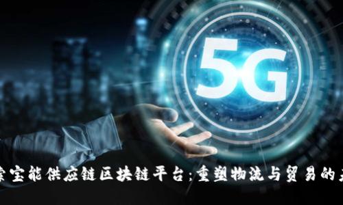 探索宝能供应链区块链平台：重塑物流与贸易的未来
