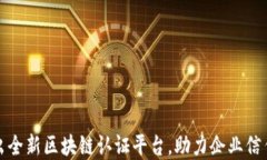 四川省推出全新区块链认证平台，助力企业信任