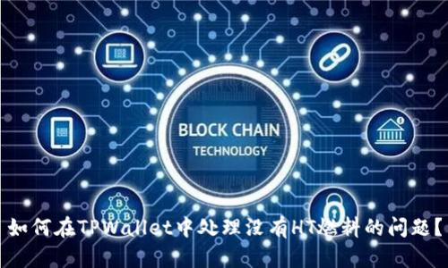 如何在TPWallet中处理没有HT燃料的问题？