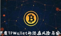 深入探讨：下载TPWallet的潜在风险与安全防护措施
