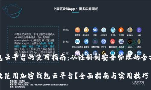 加密钱包云平台的使用指南：从注册到安全管理的全方位解析

如何高效使用加密钱包云平台？全面指南与实用技巧