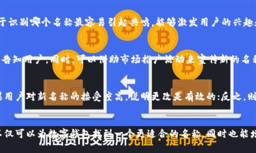 数字钱包名称的更改并非只是一个简单的操作，它可能涉及到品牌形象、用户体验以及市场竞争力等多个方面。以下是一些具体的思路和步骤，帮助您有效地更改数字钱包的名称。

1. 确定更改的原因
在决定更改名称之前，首先要明确更改的原因。是否是因为原名称不再符合品牌定位？或者是竞争对手的名称相似，导致消费者混淆？再者，是否希望通过新名称来吸引不同的目标用户群体？在这一步骤中，深入的市场调研和用户反馈将会提供重要的支持。

2. 市场调研与分析
在确定更改名称的原因后，建议进行详尽的市场调研。这包括但不限于分析行业内各竞品的名称、用户对现有名称的认知和情感反应，以及新名称可能引发的。可以使用问卷调查、焦点小组讨论等方法收集数据，以确保所选名称能够准确传达品牌核心价值。

3. 创造新的名称
名称应，易于发音和记忆，同时能够传达品牌的特色。大多数成功的数字钱包名称如“PayPal”、“Venmo”都具有这种特征。您可以进行头脑风暴，结合相关词汇，创造出富有吸引力的新名称。确保新名称不与现有品牌冲突，并且在各大社交媒体及域名上具有可用性。

4. 用户测试与反馈
在确定几个备选名称后，可以进行小规模的用户测试。通过向目标用户群体展示这些名称，询问他们的看法和感受。这将有助于识别哪个名称最容易引起共鸣，能够激发用户的兴趣和好感。请确保记录下用户的反馈，以便在接下来的决策中根据真实数据进行考量。

5. 更改及推广计划
一旦确定新的名称，就要制定一份详细的升级计划。这包括在社交媒体、官方网站、应用商店等多个渠道更新名称，并发布公告告知用户。同时，可以借助市场推广活动来宣传新的名称，增强用户的记忆。这可能包括举办线上活动、推出限时优惠等，吸引用户关注新名称的同时，提供额外的价值。

6. 监测与评估
更改名称后，务必监测用户反馈和市场表现。可以通过分析用户的使用数据和社交媒体上的反应来评估更改的成功程度。如果用户对新名称的接受度高，说明更改是有效的；反之，则需考虑进一步的调整。

总结
名称的改变对一个数字钱包的品牌形象及用户体验都可能产生深远的影响。通过详尽的市场调研、创造性思维和用户反馈，不仅可以为数字钱包找到一个更适合的名称，同时也能增强用户的忠诚感与品牌认同感。确保在执行过程中保持灵活，及时根据反馈进行调整，这样有助于最大化新名称的潜在价值。