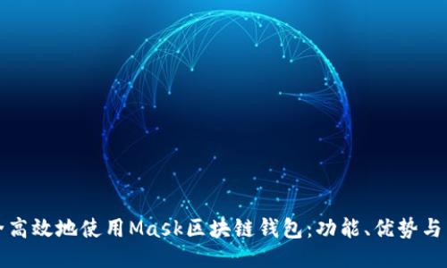如何安全高效地使用Mask区块链钱包：功能、优势与用户指南