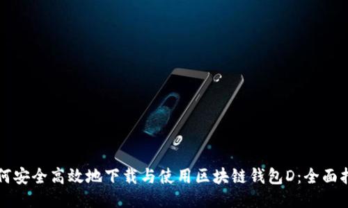 如何安全高效地下载与使用区块链钱包D：全面指南