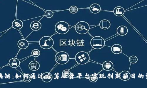 解密区块链：如何通过众筹融资平台实现创新项目的资金募集