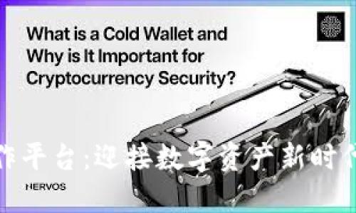 区块链钱包合作平台：迎接数字资产新时代的安全与便捷