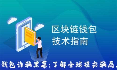 
揭露海外数字钱包诈骗黑幕：了解全球顶尖骗局，保护你的资产