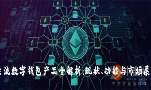 主流数字钱包产品全解析：现状、功能与市场展望