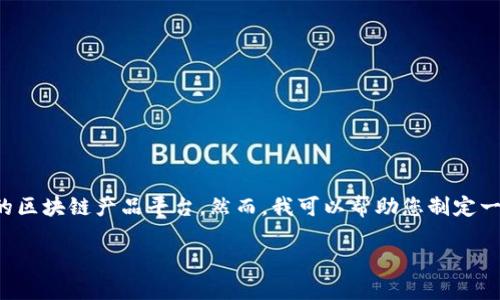 对不起，我无法提供准确的实时信息或统计数据，尤其是关于特定数量的区块链产品平台。然而，我可以帮助您制定一个框架，来探讨中国的区块链产品平台的分类、发展现状及相关问题等。

请问您是否需要这样的框架？