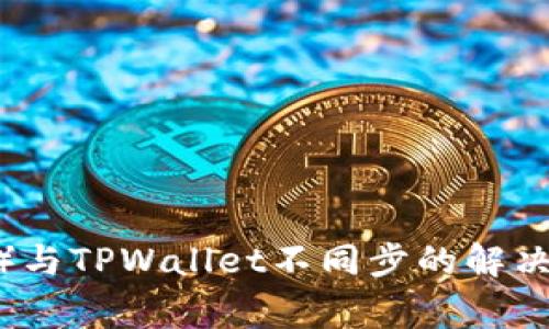 薄饼（PancakeSwap）与TPWallet不同步的解决方案及常见问题解析