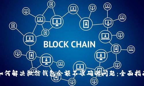 如何解决微信钱包余额不准确的问题：全面指南