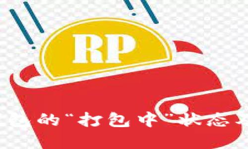  深入探讨TP钱包的“打包中”状态及其背后的意义