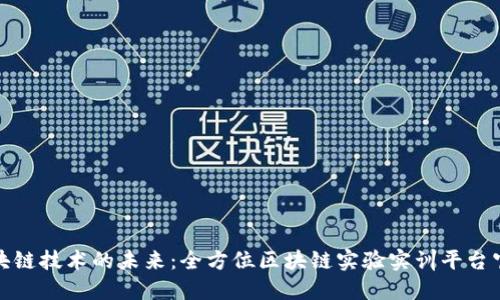 探索区块链技术的未来：全方位区块链实验实训平台官网介绍