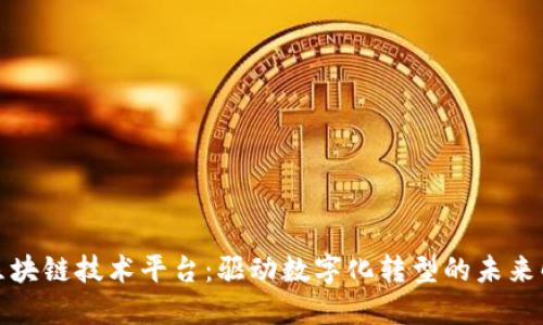 企业级区块链技术平台：驱动数字化转型的未来解决方案