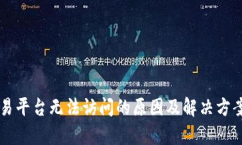 区块链交易平台无法访问的原因及解决方案全面解析