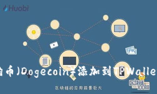 如何将狗狗币（Dogecoin）添加到TPWallet：完整指南