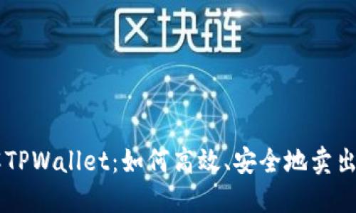 深入了解TPWallet：如何高效、安全地卖出数字货币