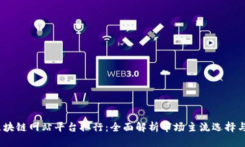 2023年区块链网站平台排行：全面解析市场主流选择与未来趋势