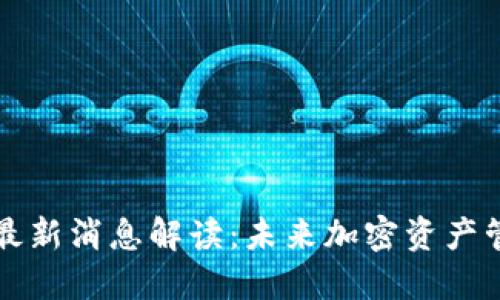 TPWallet最新消息解读：未来加密资产管理新趋势