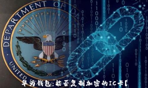 
华为钱包：能否复制加密的IC卡？