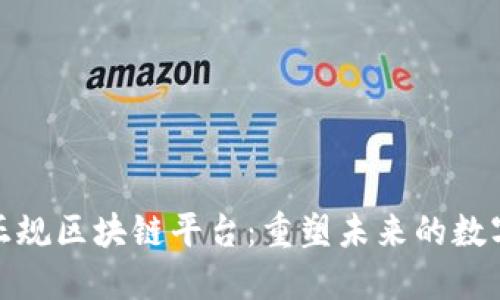 探索全南正规区块链平台：重塑未来的数字经济生态