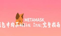 内容： 如何在TP钱包中购买Kishu Inu：完整指南与