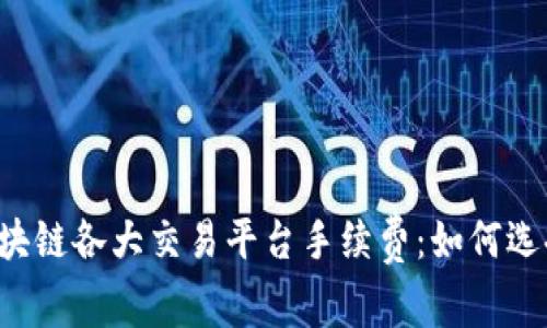 全面解析2023年区块链各大交易平台手续费：如何选择最具性价比的平台