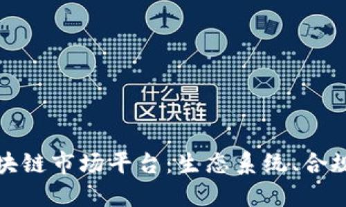 探索合法的区块链市场平台：生态系统、合规性与未来发展