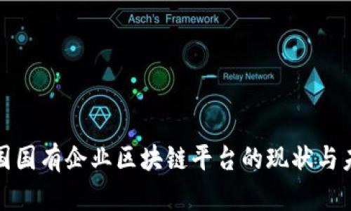 探索中国国有企业区块链平台的现状与未来发展
