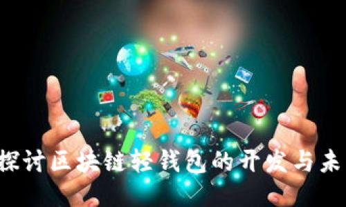  深入探讨区块链轻钱包的开发与未来应用