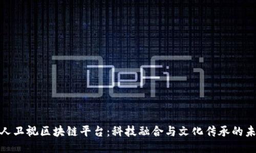 探索华人卫视区块链平台：科技融合与文化传承的未来之路