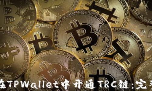 
如何在TPWallet中开通TRC链：完整指南