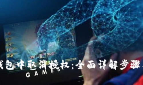 如何在TP钱包中取消授权：全面详解步骤与注意事项