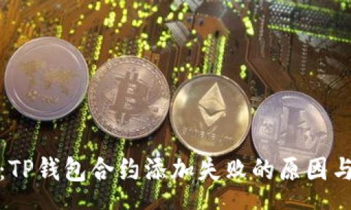 menu
深入解析：TP钱包合约添加失败的原因与解决方案